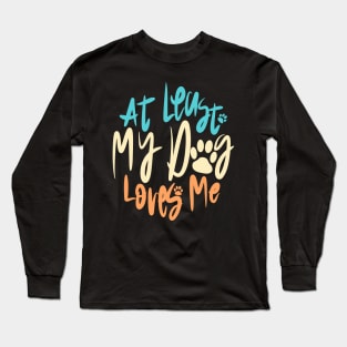 At Least My Dog Loves Me Long Sleeve T-Shirt